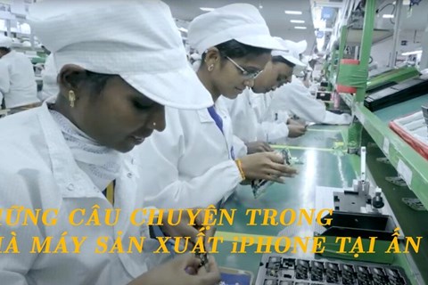 Những câu chuyện bên trong nhà máy sản xuất iPhone tại Ấn Độ